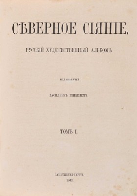 Северное сияние, русский художественный альбом, издаваемый Василием Генкелем. Том I- IV. Т. I. СПб., 1862.